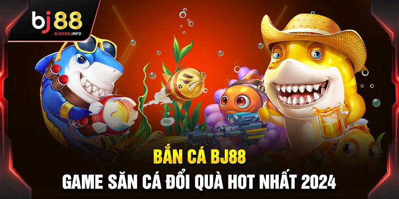 Bắn Cá BJ88 - Game Bắn Cá Đổi Thưởng Hot Nhất 2024