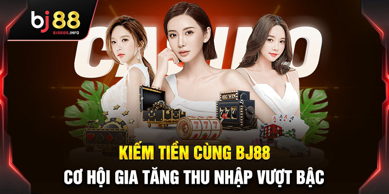 kiếm tiền cùng bj88 để có cơ hội nhận hoa hồng triệu đô từ nhà cái