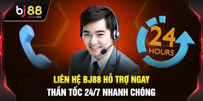 Liên hệ BJ88 để được hỗ trợ thần tốc nhanh chóng 24/7