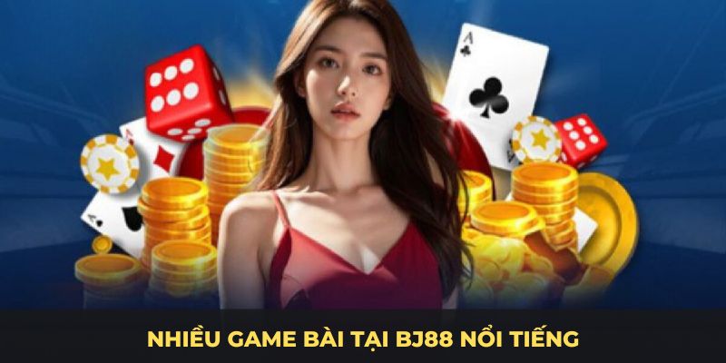 Nhiều game bài BJ88 nổi tiếng